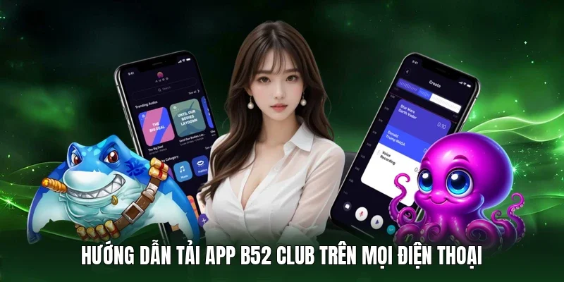 Hướng dẫn tải app B52 Club trên mọi điện thoại