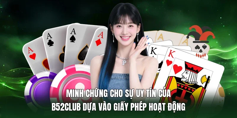 Minh chứng cho sự uy tín của B52Club dựa vào giấy phép hoạt động